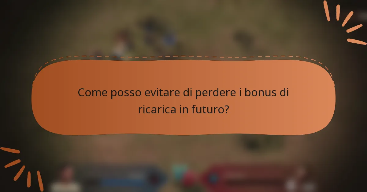 Come posso evitare di perdere i bonus di ricarica in futuro?