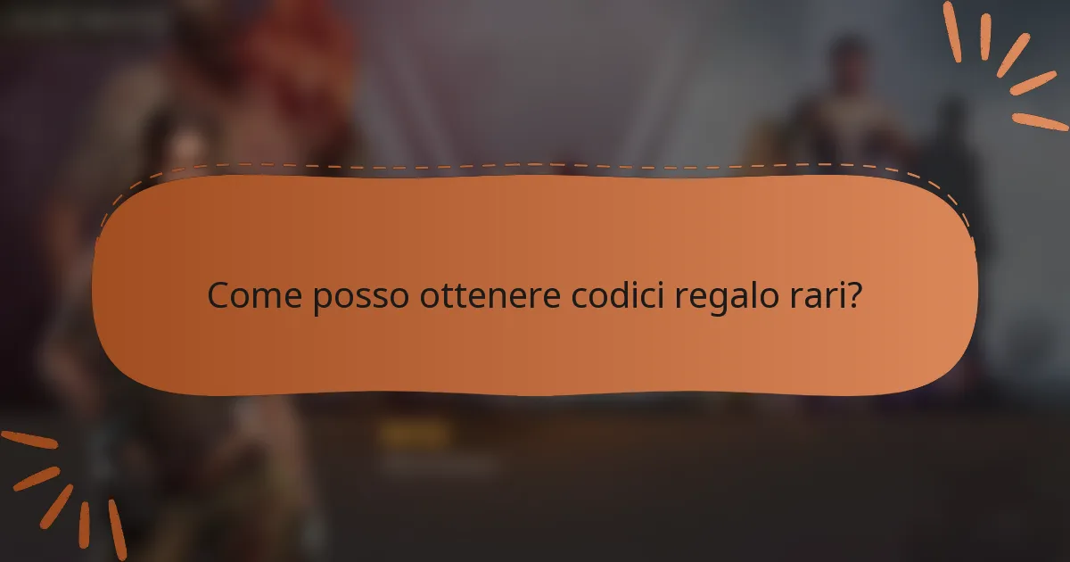 Come posso ottenere codici regalo rari?