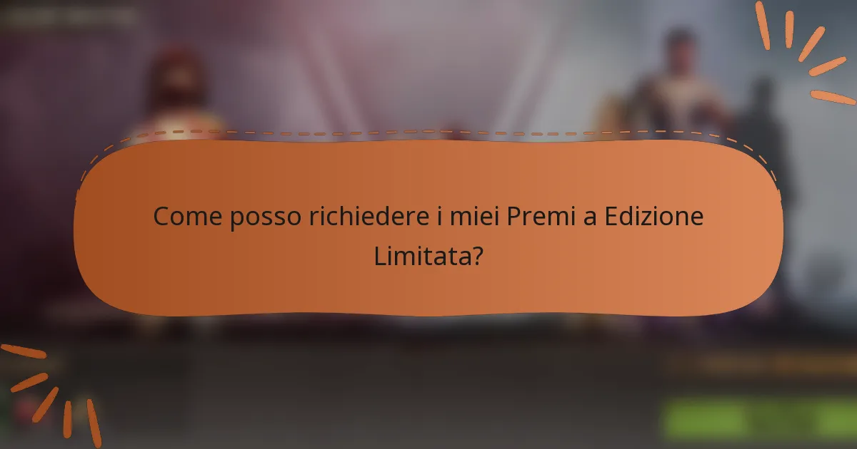 Come posso richiedere i miei Premi a Edizione Limitata?