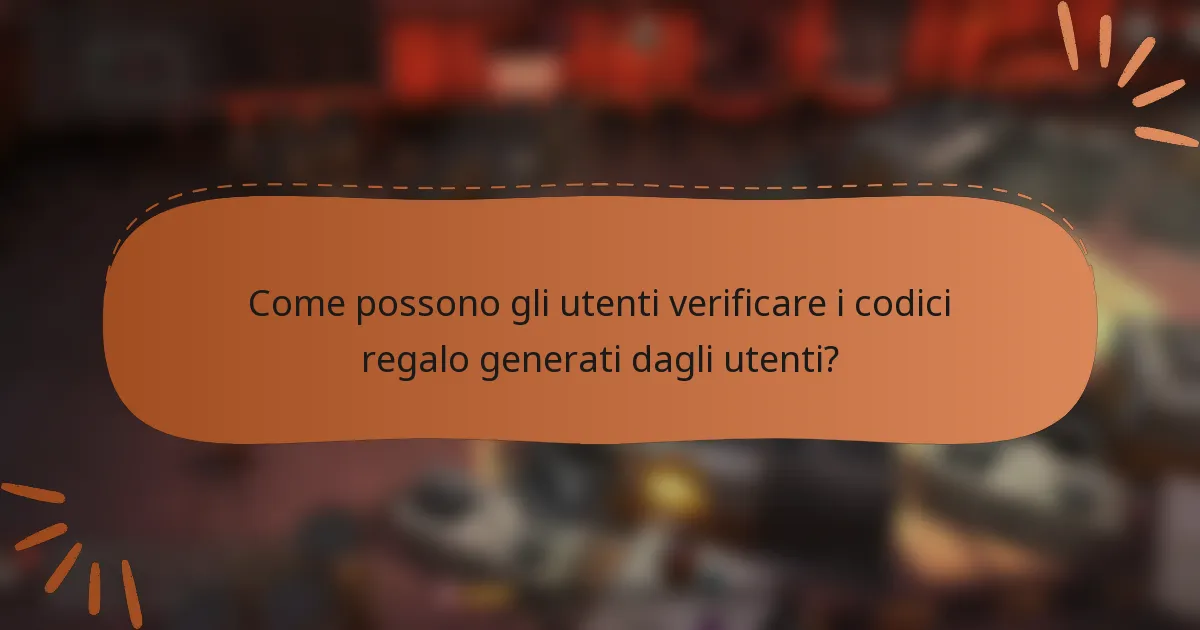 Come possono gli utenti verificare i codici regalo generati dagli utenti?