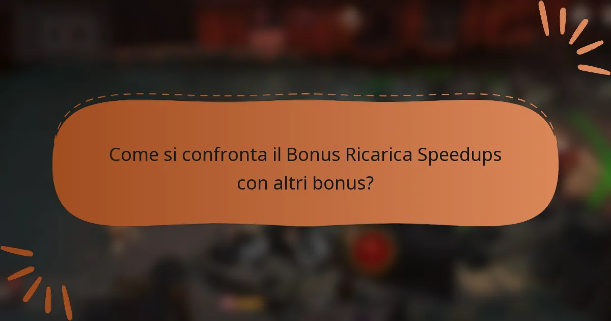 Come si confronta il Bonus Ricarica Speedups con altri bonus?