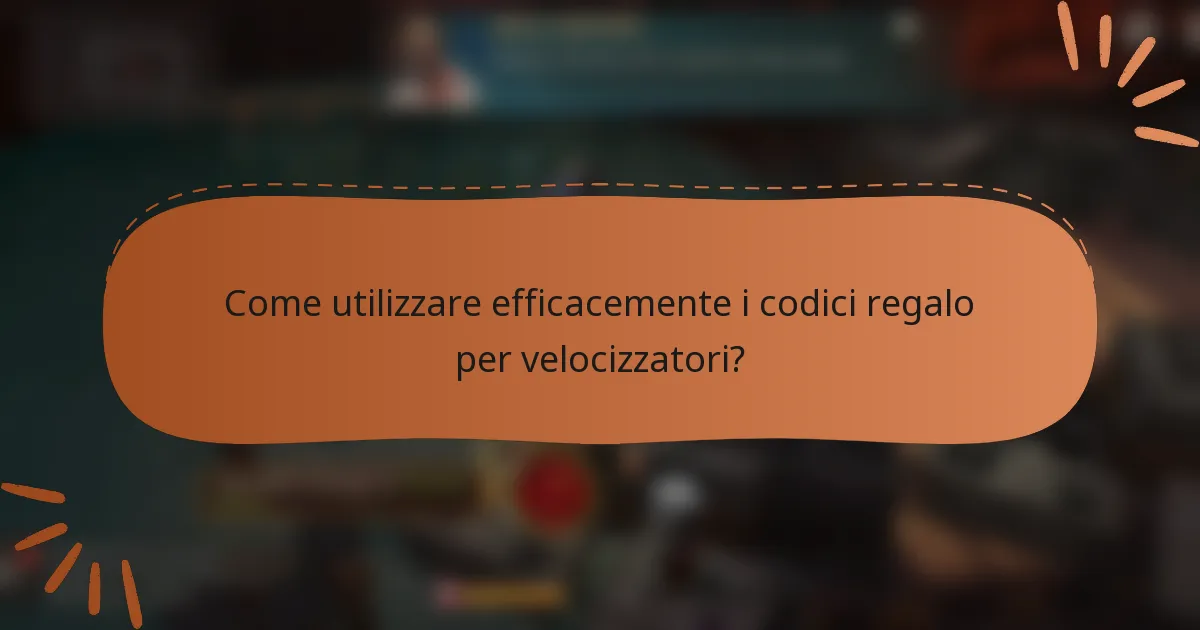 Come utilizzare efficacemente i codici regalo per velocizzatori?