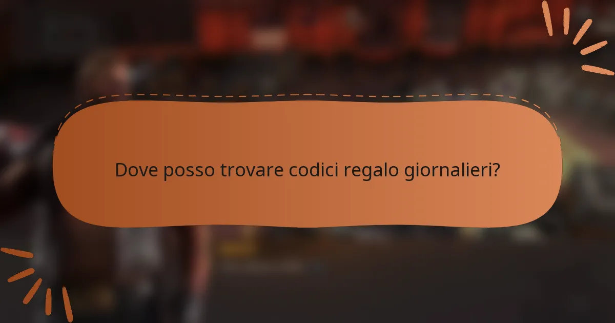Dove posso trovare codici regalo giornalieri?
