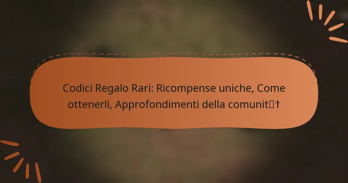featured-image-codici-regalo-rari-ricompense-uniche-come-ottenerli-approfondimenti-della-comunit
