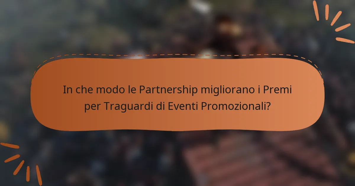 In che modo le Partnership migliorano i Premi per Traguardi di Eventi Promozionali?