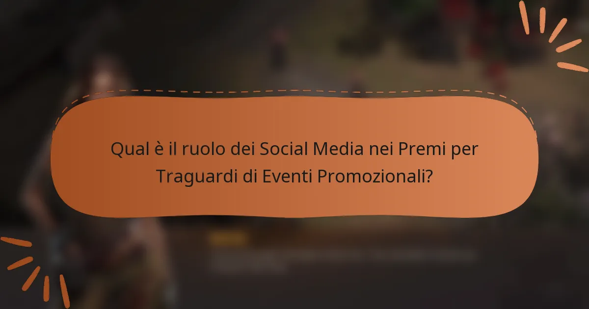 Qual è il ruolo dei Social Media nei Premi per Traguardi di Eventi Promozionali?