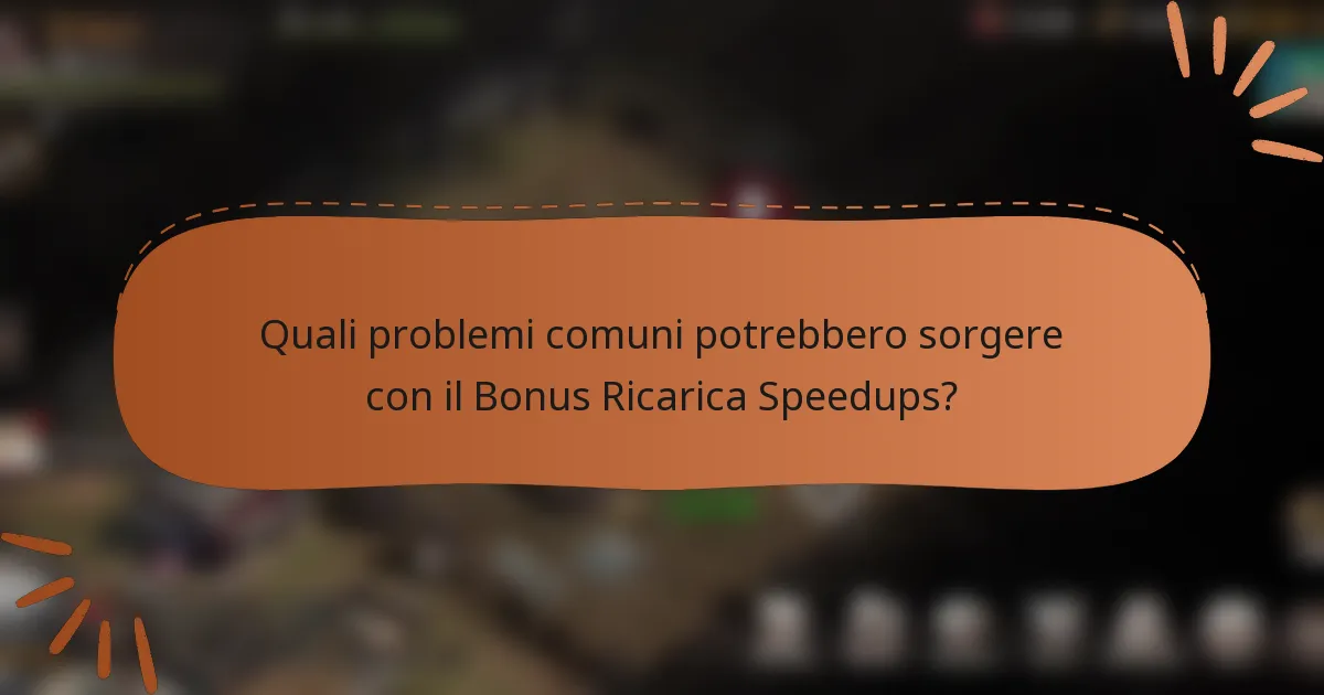 Quali problemi comuni potrebbero sorgere con il Bonus Ricarica Speedups?