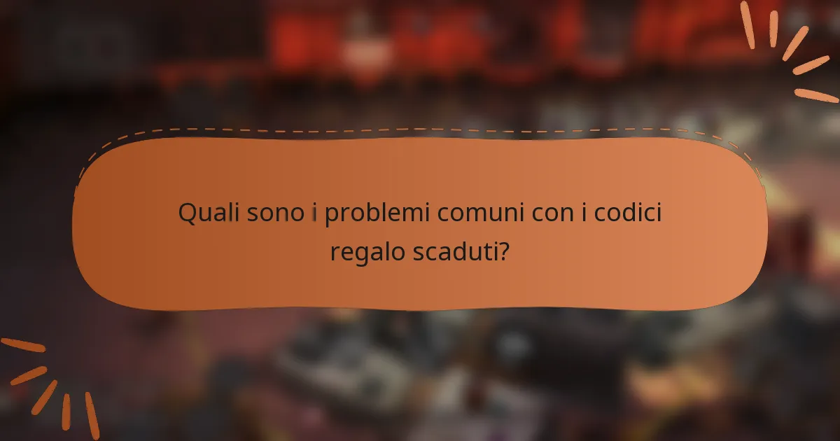 Quali sono i problemi comuni con i codici regalo scaduti?