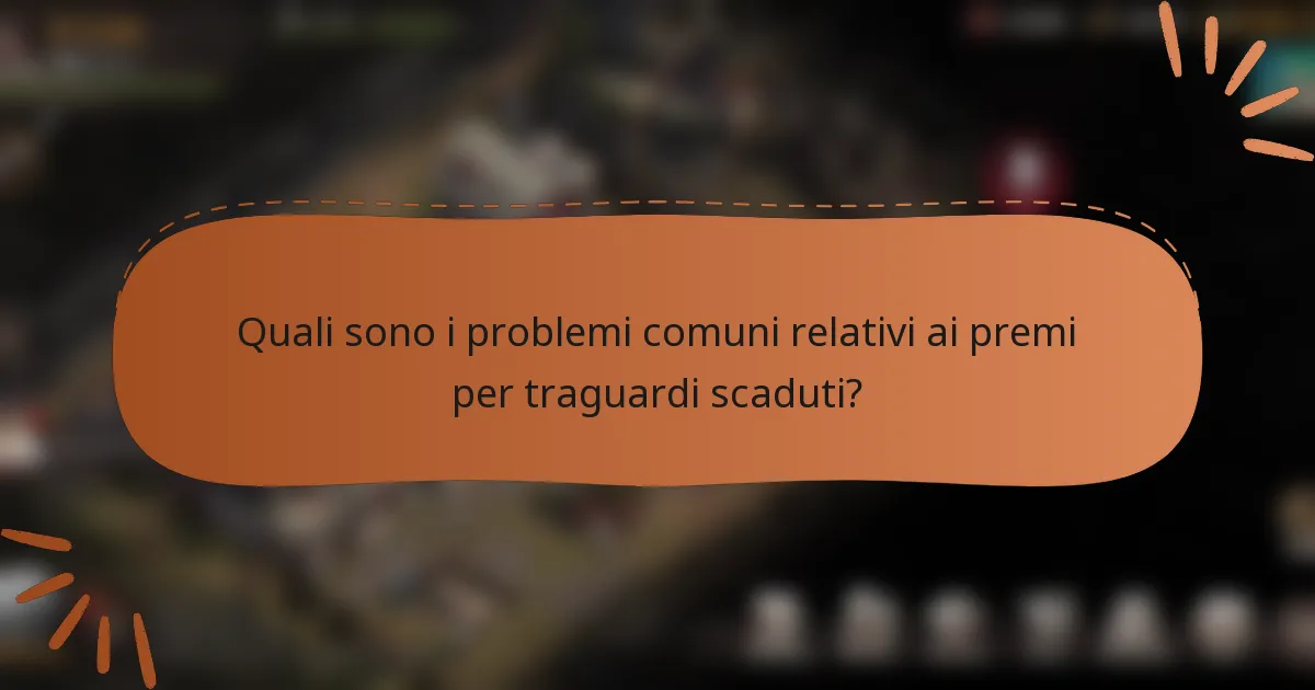 Quali sono i problemi comuni relativi ai premi per traguardi scaduti?